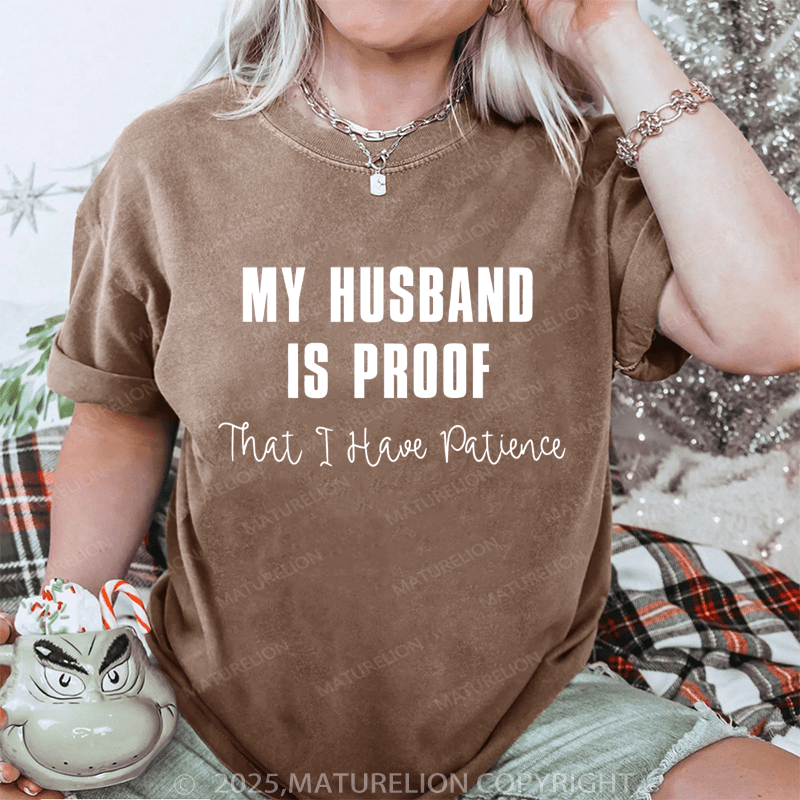 Maturelion Women T-Shirt My Husband Is Proof That I Have Patience DTG Printing Washed T-Shirt