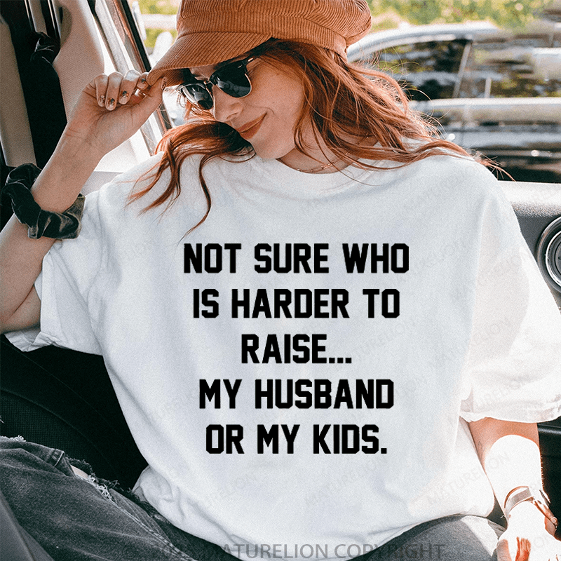 Maturelion Women T-Shirt Not Sure Who Is Harder To Raise My Husband Or My Kids T-Shirt