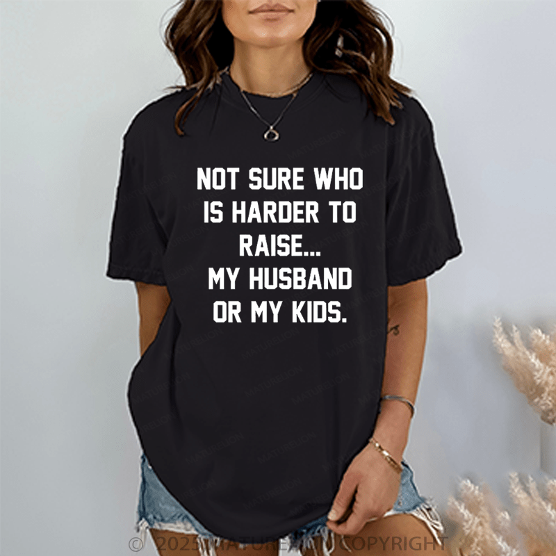 Maturelion Women T-Shirt Not Sure Who Is Harder To Raise My Husband Or My Kids T-Shirt
