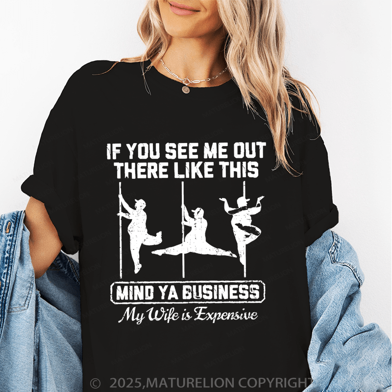 Maturelion Women's T-Shirt If You See Me Out There Like This Mind Ya Business My Life Is Expensive Funny T-Shirt