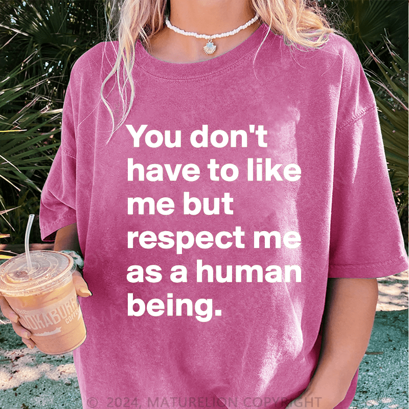 Maturelion You Don't Have To Like Me But Respect Me As A Human Being DTG Printing Washed Cotton T-Shirt