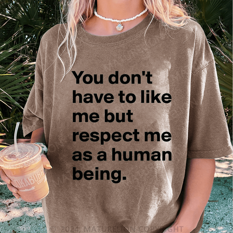 Maturelion You Don't Have To Like Me But Respect Me As A Human Being DTG Printing Washed Cotton T-Shirt