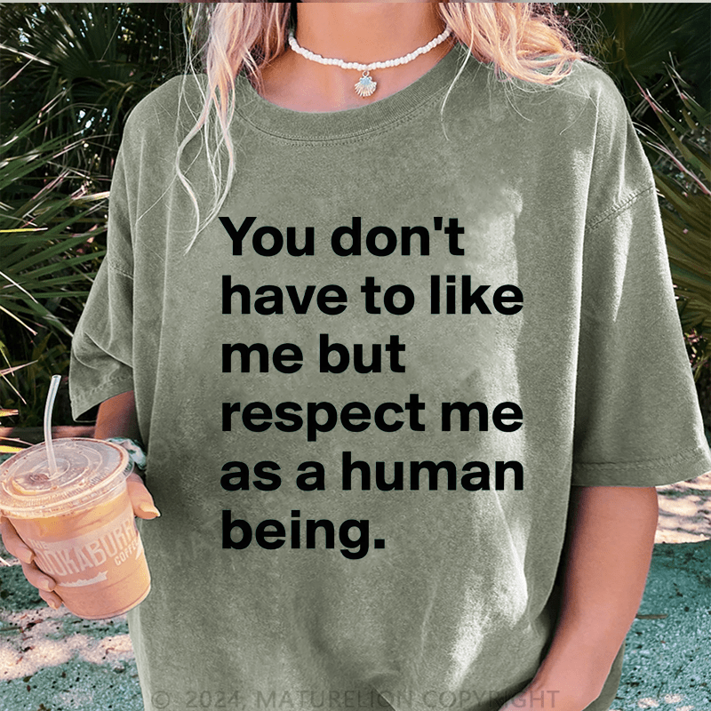 Maturelion You Don't Have To Like Me But Respect Me As A Human Being DTG Printing Washed Cotton T-Shirt