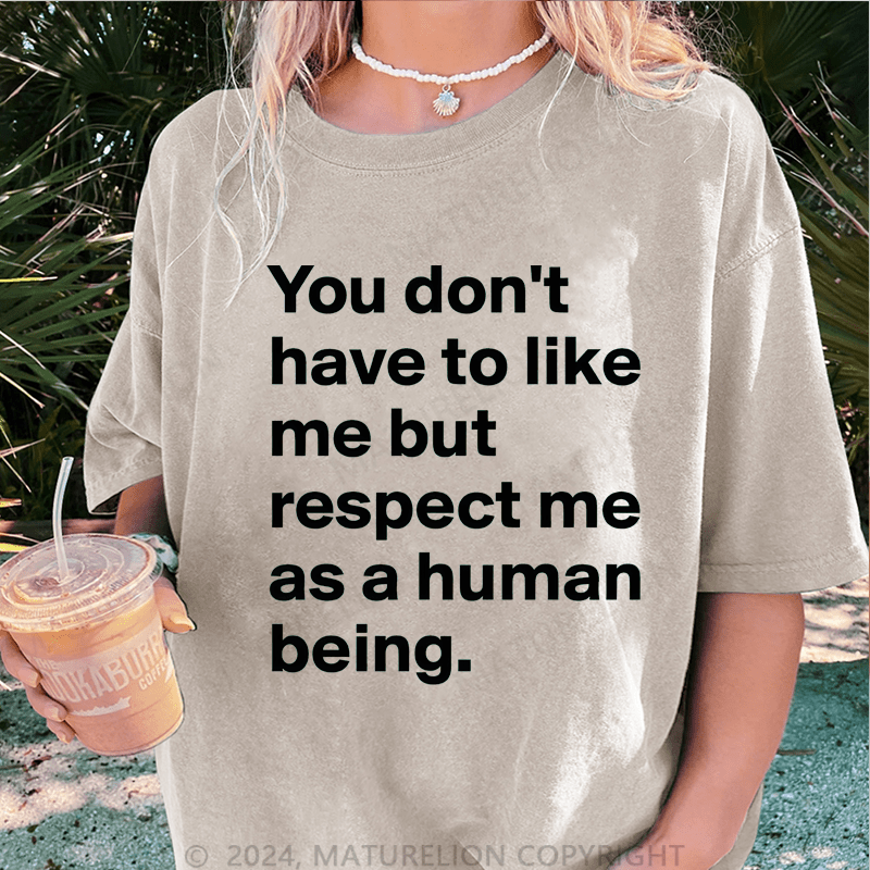 Maturelion You Don't Have To Like Me But Respect Me As A Human Being DTG Printing Washed Cotton T-Shirt