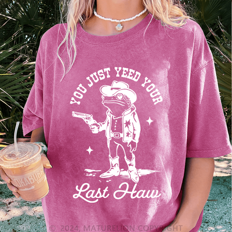 Maturelion You Just Yeed Your Last Haw DTG Printing Washed T-Shirt