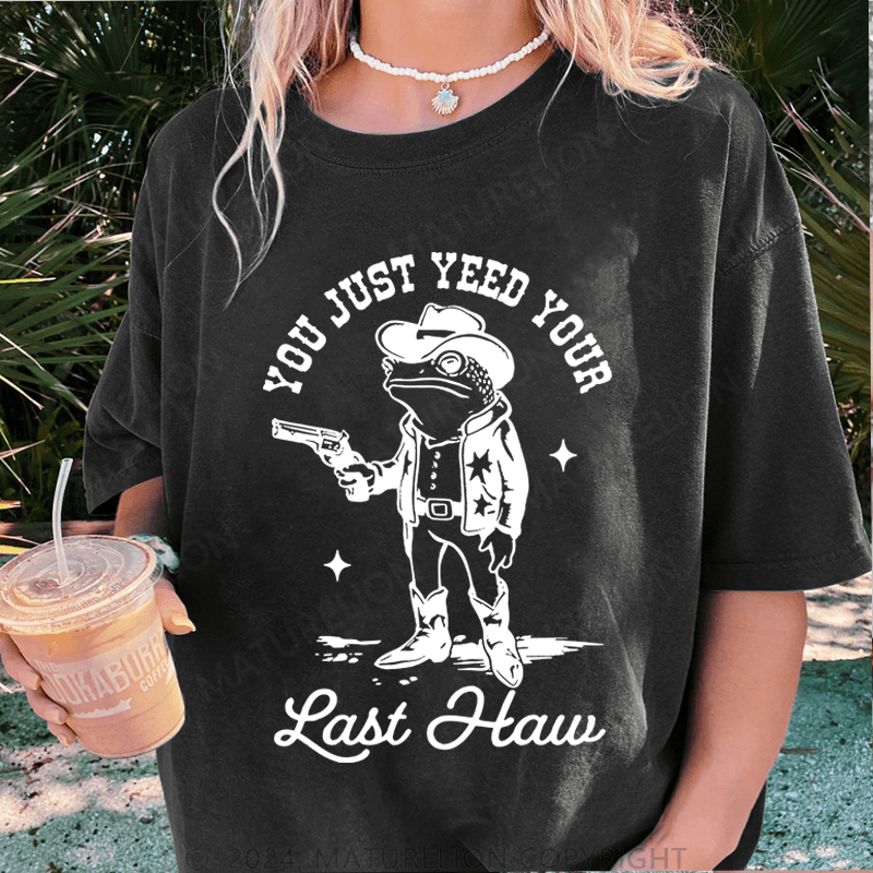 Maturelion You Just Yeed Your Last Haw DTG Printing Washed T-Shirt