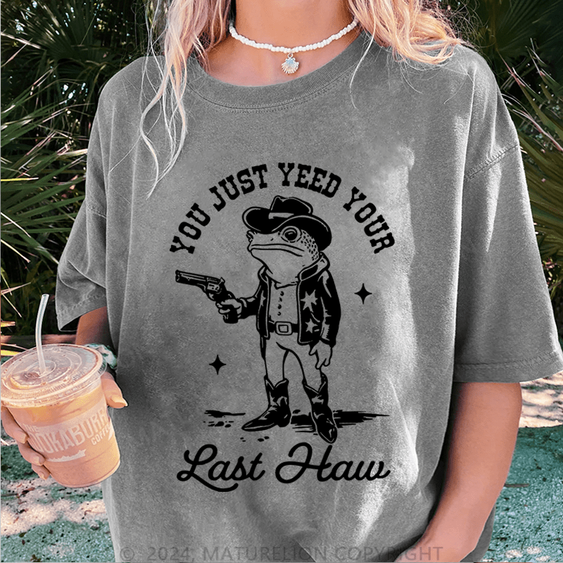 Maturelion You Just Yeed Your Last Haw DTG Printing Washed T-Shirt