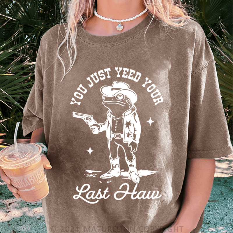 Maturelion You Just Yeed Your Last Haw DTG Printing Washed T-Shirt