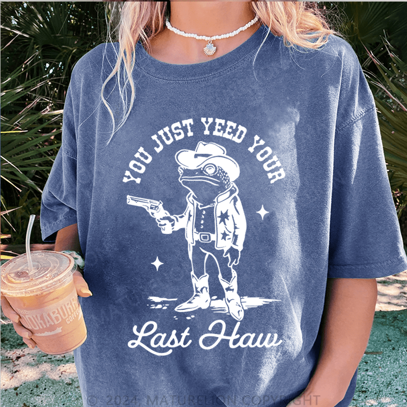 Maturelion You Just Yeed Your Last Haw DTG Printing Washed T-Shirt