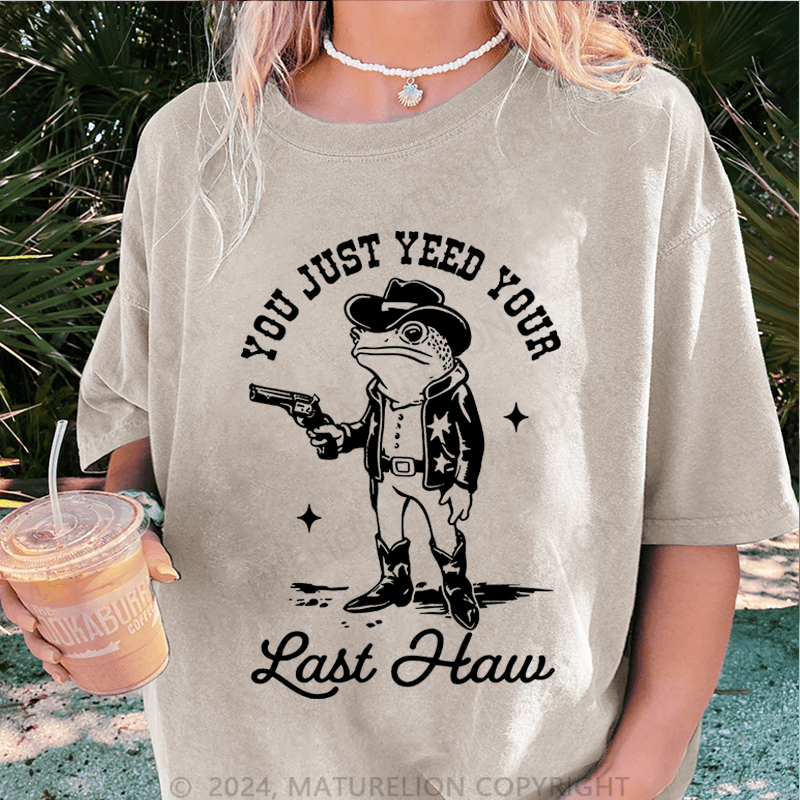 Maturelion You Just Yeed Your Last Haw DTG Printing Washed T-Shirt