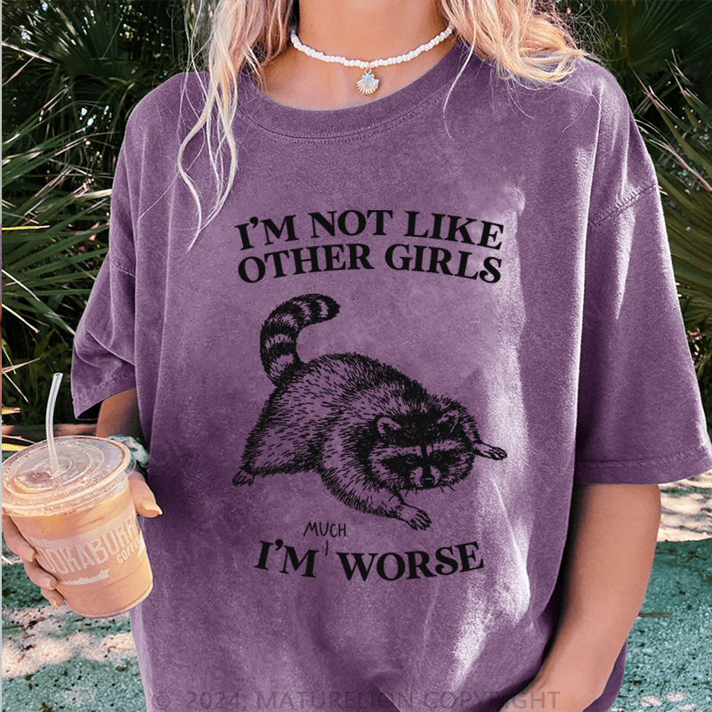 Maturelion i'm not like other girls i'm worse DTG Printing Washed T-Shirt