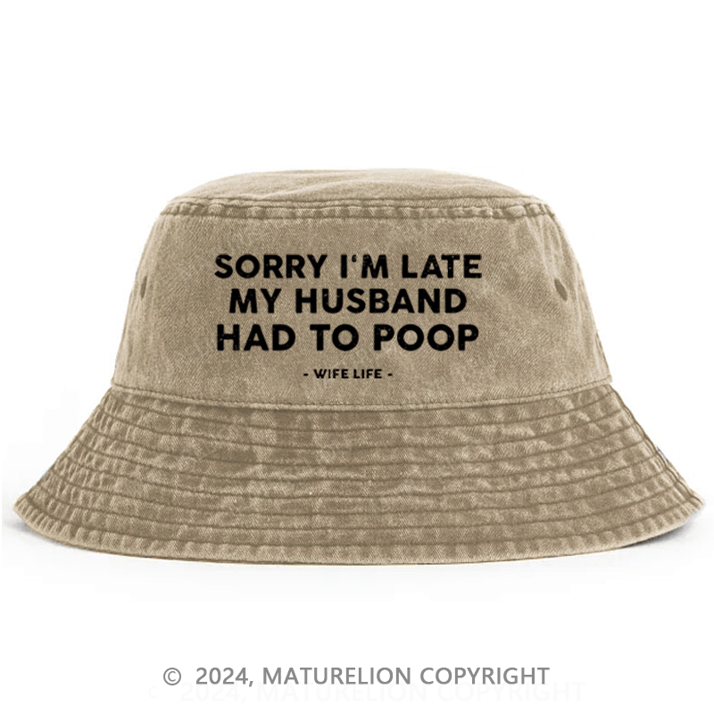 Matureolion Sorry I'm Late My Husband Had To Poop Wife Life Bucket Hat