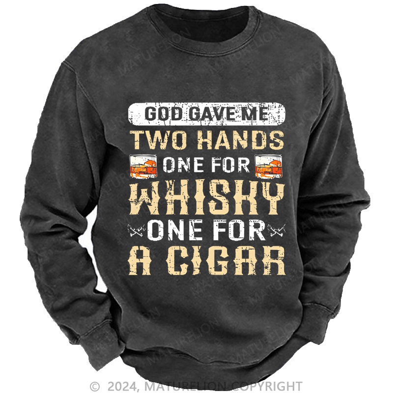 Mturelion Men's Sweatshirt God Gave Me Two Hands One For Whiskey One For A Cigars Custom Washed Sweatshirt