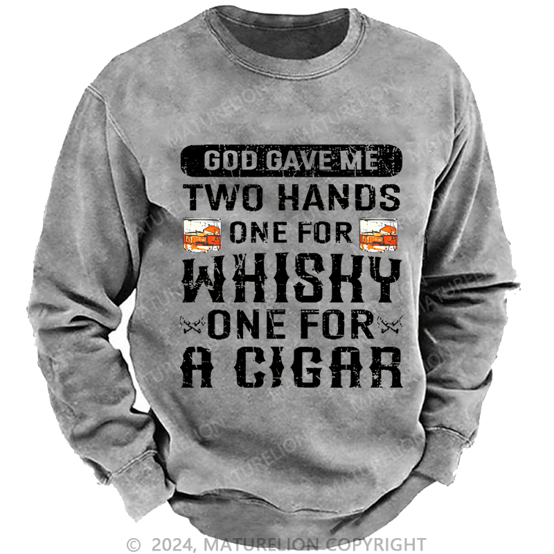 Mturelion Men's Sweatshirt God Gave Me Two Hands One For Whiskey One For A Cigars Custom Washed Sweatshirt