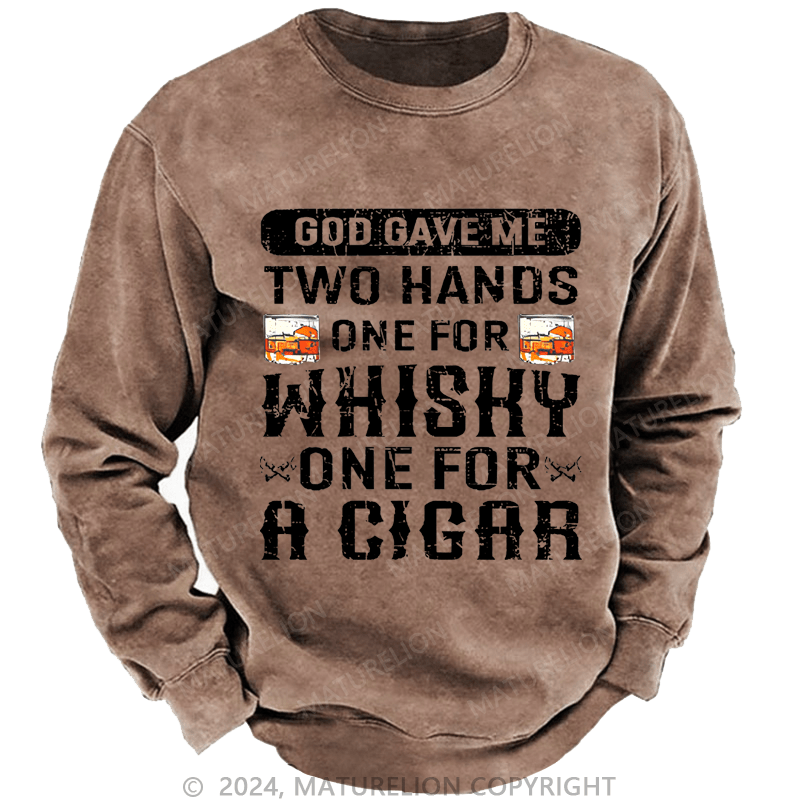 Mturelion Men's Sweatshirt God Gave Me Two Hands One For Whiskey One For A Cigars Custom Washed Sweatshirt