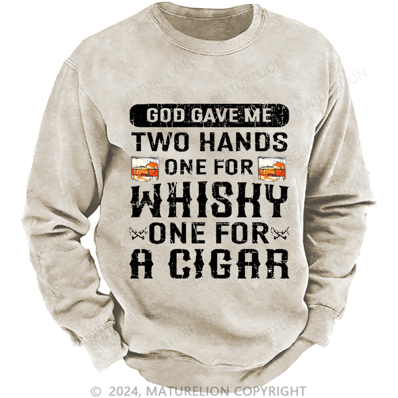 Mturelion Men's Sweatshirt God Gave Me Two Hands One For Whiskey One For A Cigars Custom Washed Sweatshirt