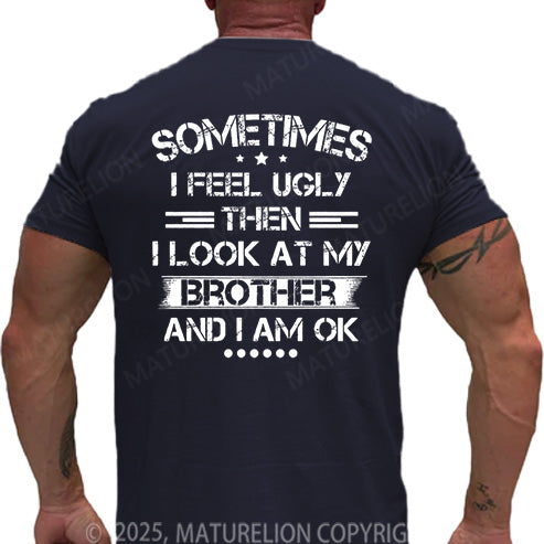 Maturelion Men's T-shirt Sometimes I Feel Ugly Then I Look At My Brother and I Am OK Cotton T-shirt