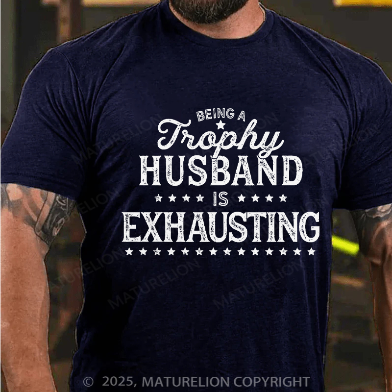 Maturelion Men's T-shirt Being A Trophy Husband Is Exhausting Father's Day T-shirt