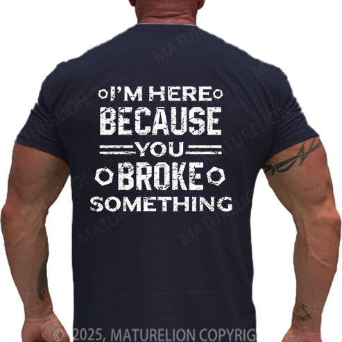 Maturelion Men's T-shirt I'm Here Because You Broke Something Cotton T-shirt