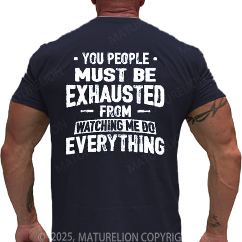 Maturelion Men's T-shirt You People Must Be Exhausted From Watching Me Do Everything Cotton T-shirt