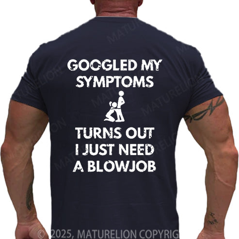 Maturelion Men's T-shirt Googled My Symptoms Turns Out I Just Need A Blowjob Cotton T-shirt