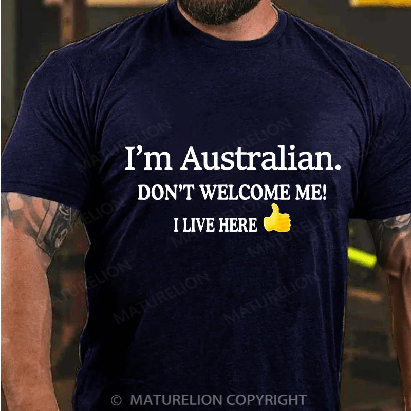 Maturelion Men's T-shirt I’m Australian Don’t welcome me! I live here Cotton T-shirt