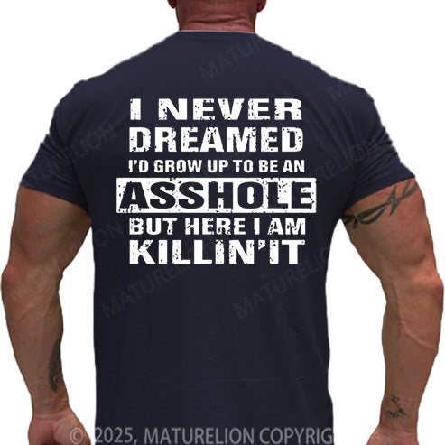 Maturelion Men's T-shirt I Never Dreamed I'd Grow Up To Be An Asshole But Here I'm Killin' It Cotton T-shirt