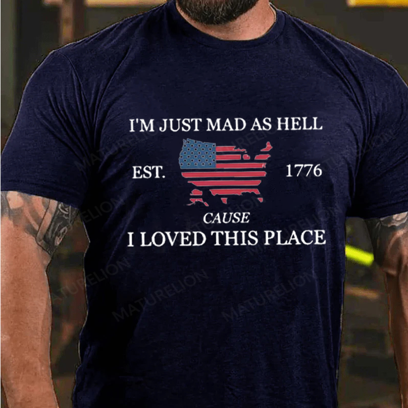 Maturelion Men's T-Shirt I’m Just Mad As Hell Est 1776 Cause I Loved This Place Cotton T-Shirt