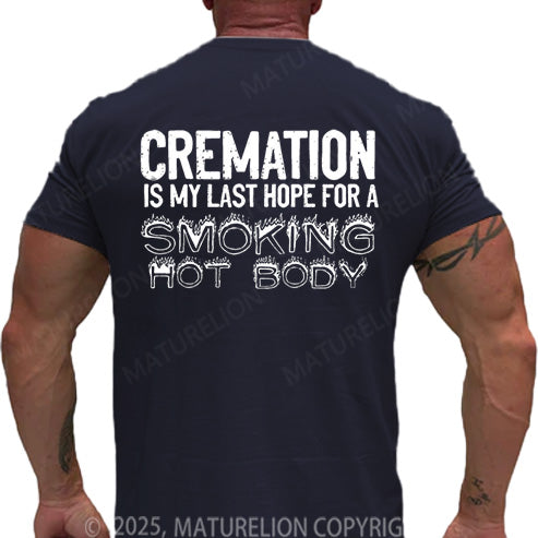 Maturelion Men's T-shirt Cremation Is My Last Hope For A Smoking Hot Body Cotton T-shirt