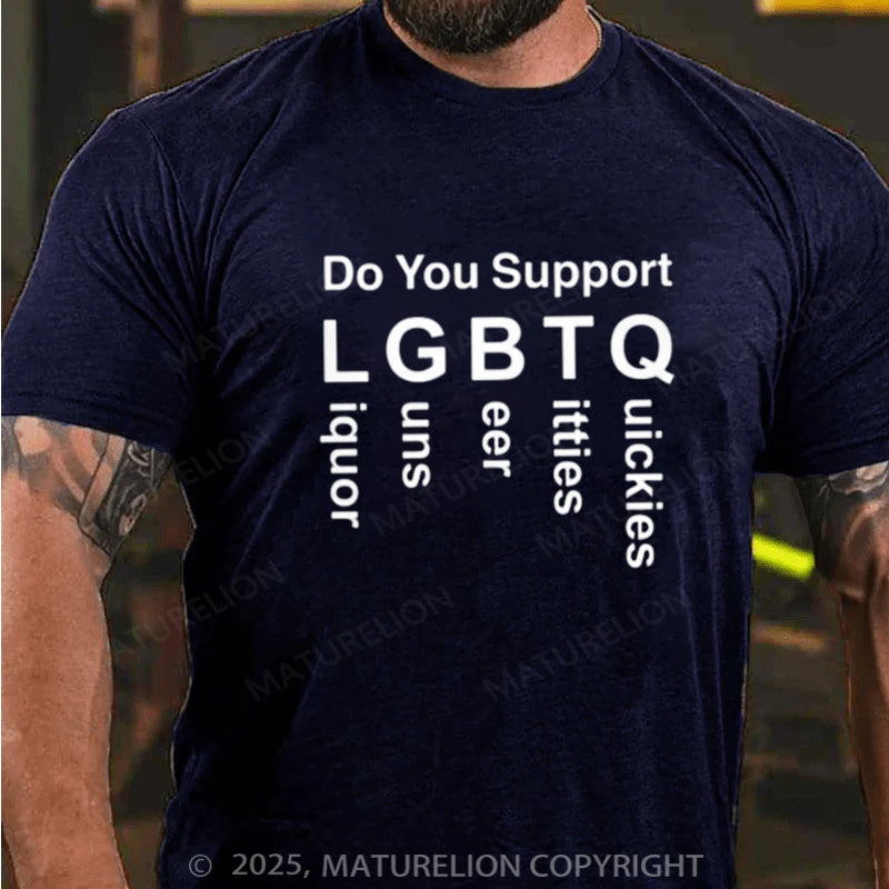 Maturelion Men's T-shirt  Do You Support LGBTQ Liquor Guns Beer Titties Quickies Cotton T-shirt
