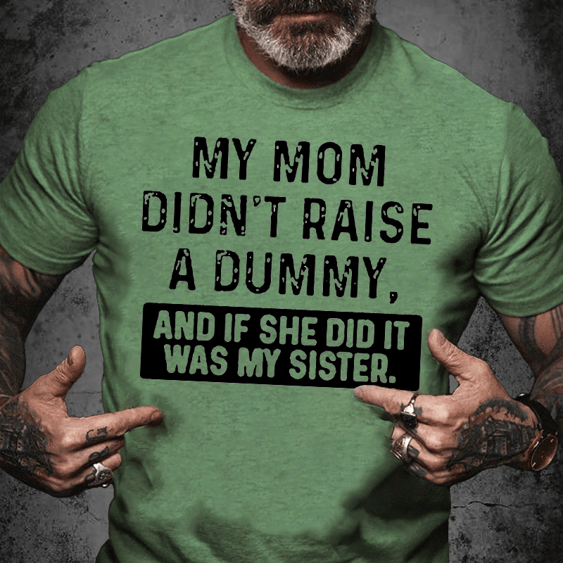Maturelion My Mom Didn't Raise A Dummy, And If She Did It Was My Sister Cotton T-shirt (Free Customization)