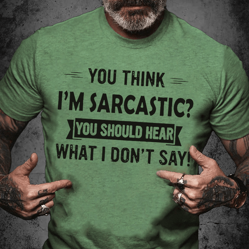 Maturelion You Think I'm Sarcastic You Should Hear What I Don't Say Funny Unisex Cotton T-shirt (Free Customization)