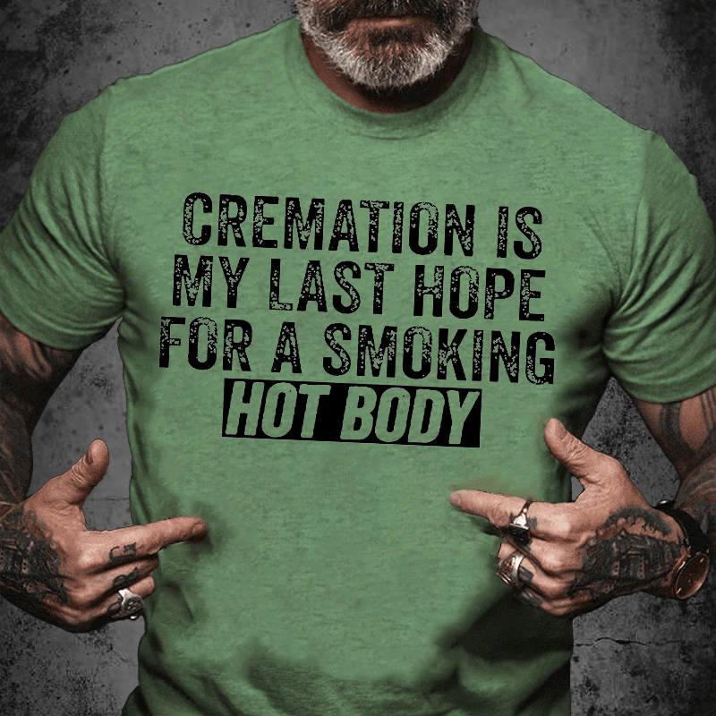 Maturelion Cremation Is My Last Hope For A Smoking Hot Body Unisex Cotton T-shirt (Free Customization)