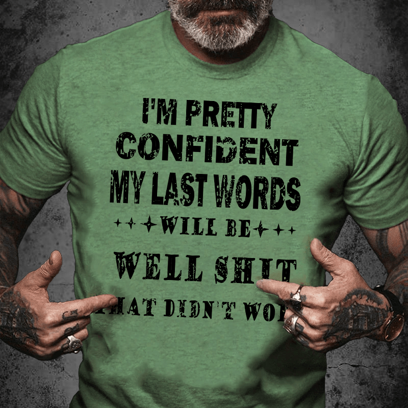 Maturelion I'm Pretty Confident My Last Words Will Be Well Shit That Didn't Work Unisex Cotton T-shirt (Free Customization)