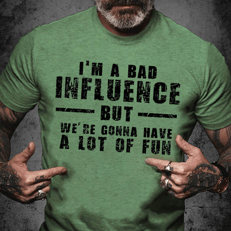 Maturelion I'm A Bad Influence But We're Gonna Have A Lot Of Fun Unisex Cotton T-shirt (Free Customization)