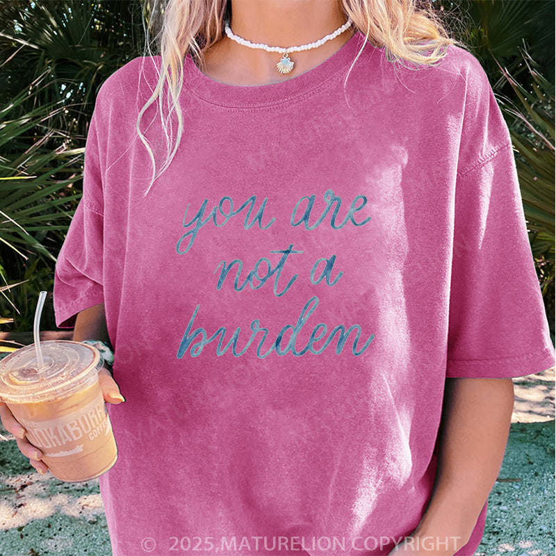 Maturelion Women's T-shirt You Are Not A Burden DTG Washed T-shirt