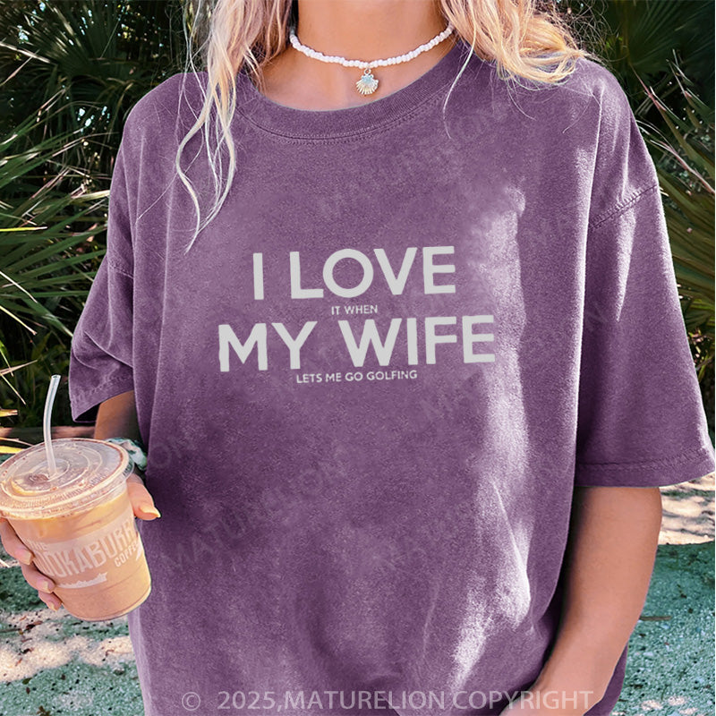 Maturelion Women's T-shirt I LOVE it when MY WIFE DTG Washed T-shirt