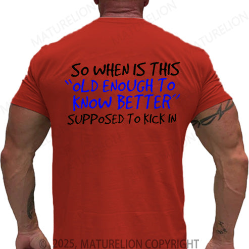 Maturelion Men's T-shirt So When Is This Old Enough To Know Better Supposed To Kick In Cotton T-shirt