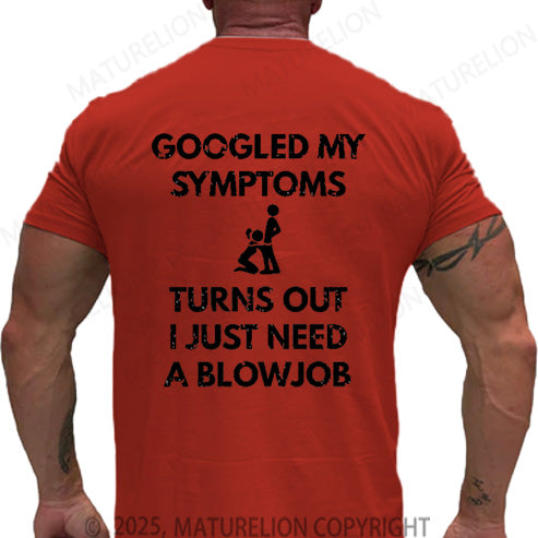 Maturelion Men's T-shirt Googled My Symptoms Turns Out I Just Need A Blowjob Cotton T-shirt