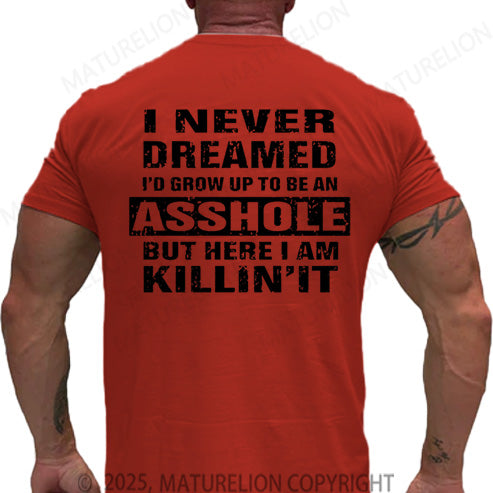 Maturelion Men's T-shirt I Never Dreamed I'd Grow Up To Be An Asshole But Here I'm Killin' It Cotton T-shirt