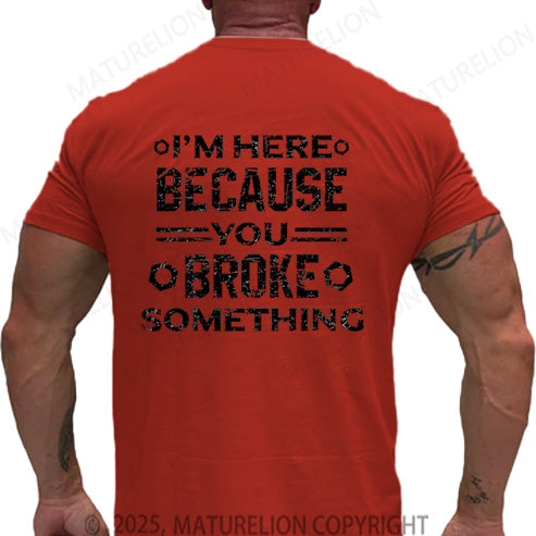Maturelion Men's T-shirt I'm Here Because You Broke Something Cotton T-shirt