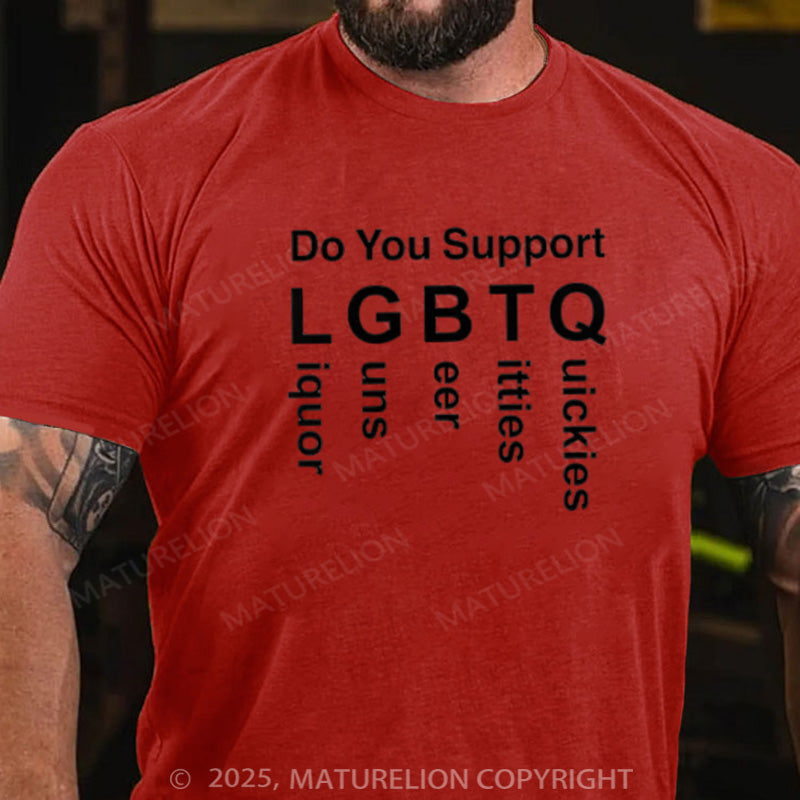 Maturelion Men's T-shirt  Do You Support LGBTQ Liquor Guns Beer Titties Quickies Cotton T-shirt
