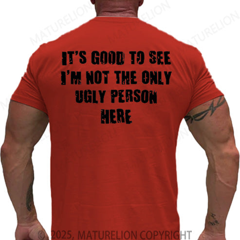Maturelion Men's T-shirt It's Good To See I'm Not The Only Ugly Person Here Cotton T-shirt