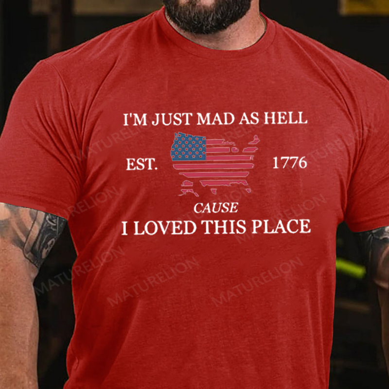 Maturelion Men's T-Shirt I’m Just Mad As Hell Est 1776 Cause I Loved This Place Cotton T-Shirt