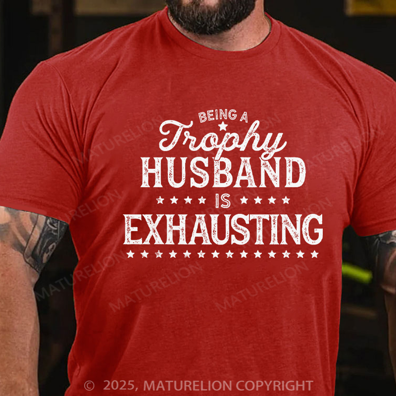 Maturelion Men's T-shirt Being A Trophy Husband Is Exhausting Father's Day T-shirt