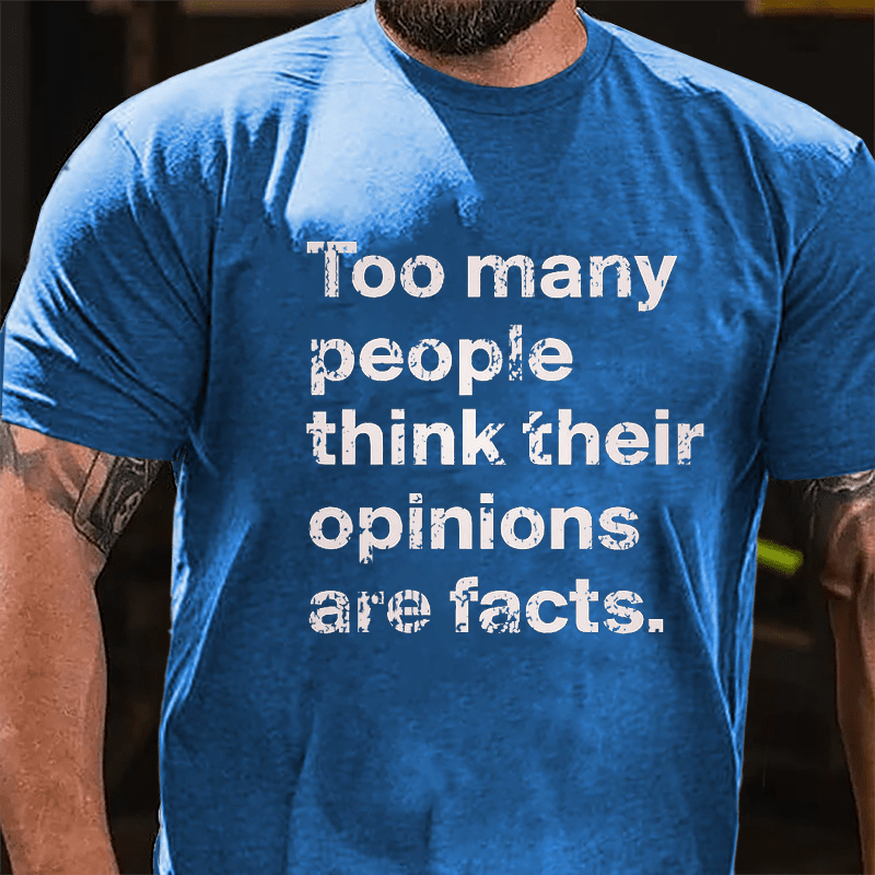 Too Many People Think Their Opinions Are Facts Cotton T-shirt (Free Customization)