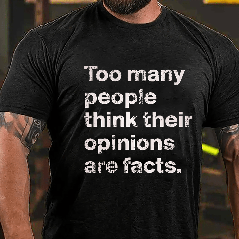 Too Many People Think Their Opinions Are Facts Cotton T-shirt (Free Customization)