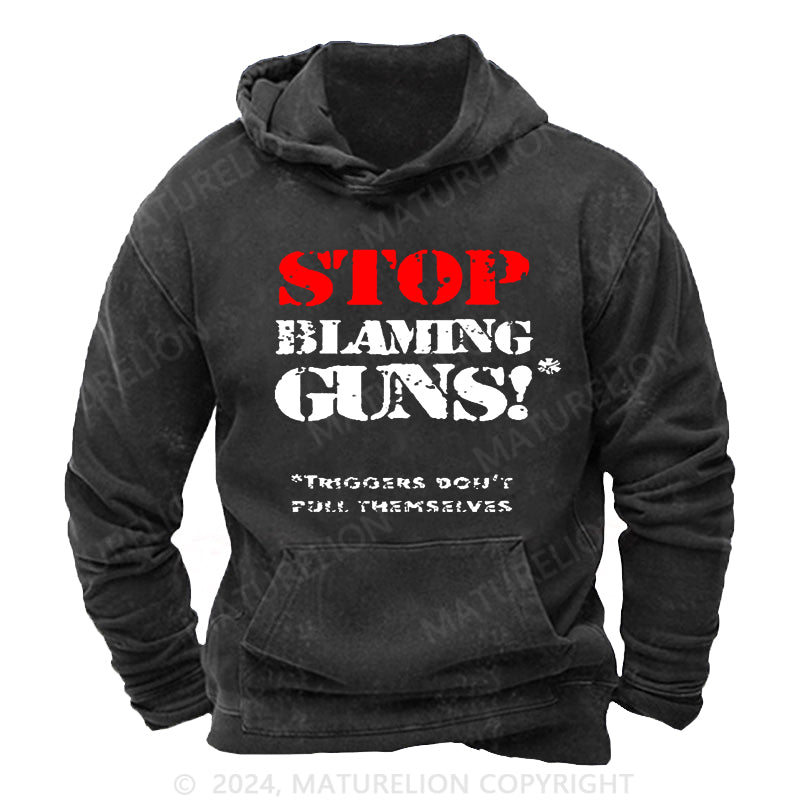 Maturelion Stop Blaming Guns!Triggers Don't Pull Themselvess Washed Custom Hoodie