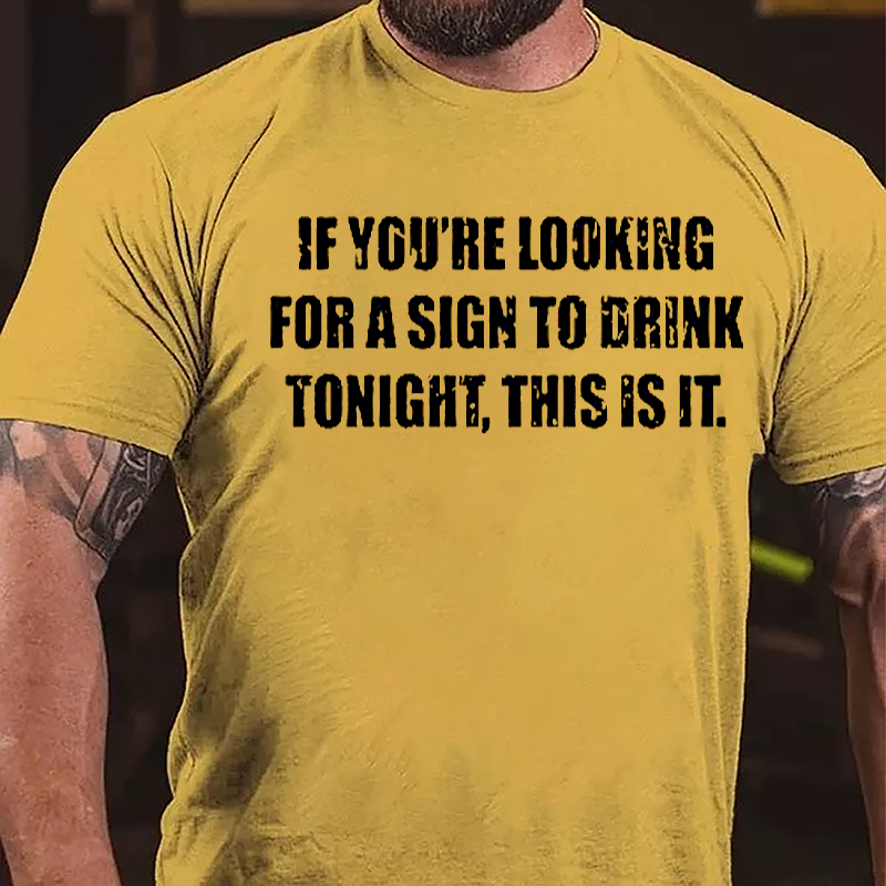 If You're Looking For A Sign To Drink Tonight This Is It Cotton T-shirt