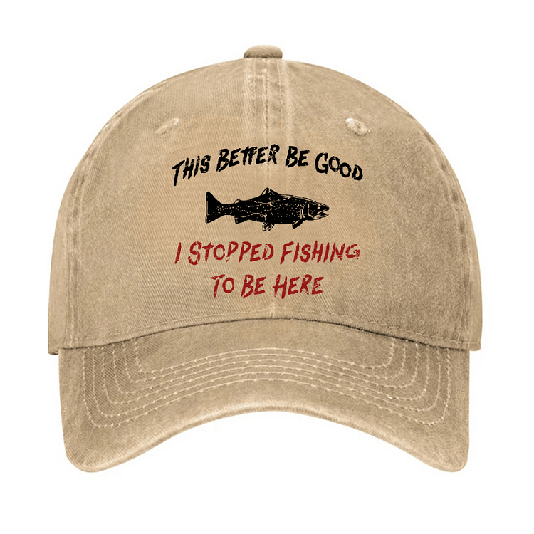 Maturelion This Better Be Good I stopped Fishing To Be Here Cap